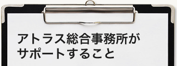 アトラス総合事務所がサポートすること