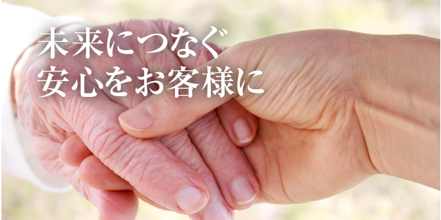 未来につなぐ安心をお客様に